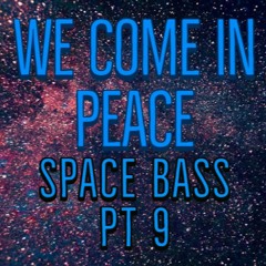 We Come In Peace Space Bass Pt 9