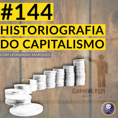 História Pirata #144 - Historiografia do Capitalismo com Leonardo Marques
