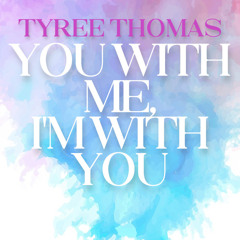 You With Me, I'm With You by Tyree Thomas