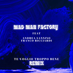 Te voglio troppo bene (Mad Man Factory Remix) [feat. Franco Ricciardi & Andrea Sannino]