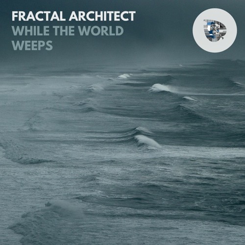 PREMIERE: Fractal Architect - While The World Weeps (Original Mix) [Camphor Laurel]