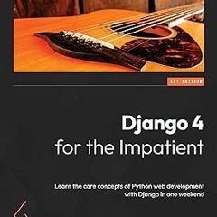 Django 4 for the Impatient: Learn the core concepts of Python web development with Django in on