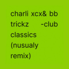 Charli XCX & Bb trickz - Club Classics (nusualy remix)