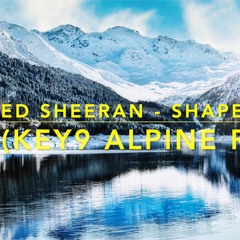 Ed Sheeran - Shape of you (KEY9 ALPINE HOUSE Remix)
