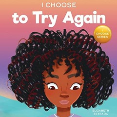 Get PDF I Choose To Try Again: A Colorful, Picture Book About Perseverance and Diligence (Teacher an