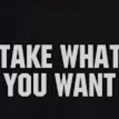 TAKE WHAT YOU WANT