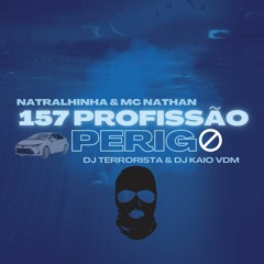 MCs NATRALHINHA E NATHAN - 157 PROFISSÃO PERIGO [ DJs TERRORISTA E KAIO VDM ]