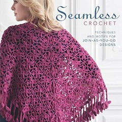 Get KINDLE PDF EBOOK EPUB Seamless Crochet: Techniques and Designs for Join-As-You-Go Motifs by  Kri