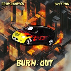 BroMosapien x dyltr0n - Burn Out
