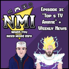 NMI - Episode 31 - "Top 5 TV Anime's" + Weekly News