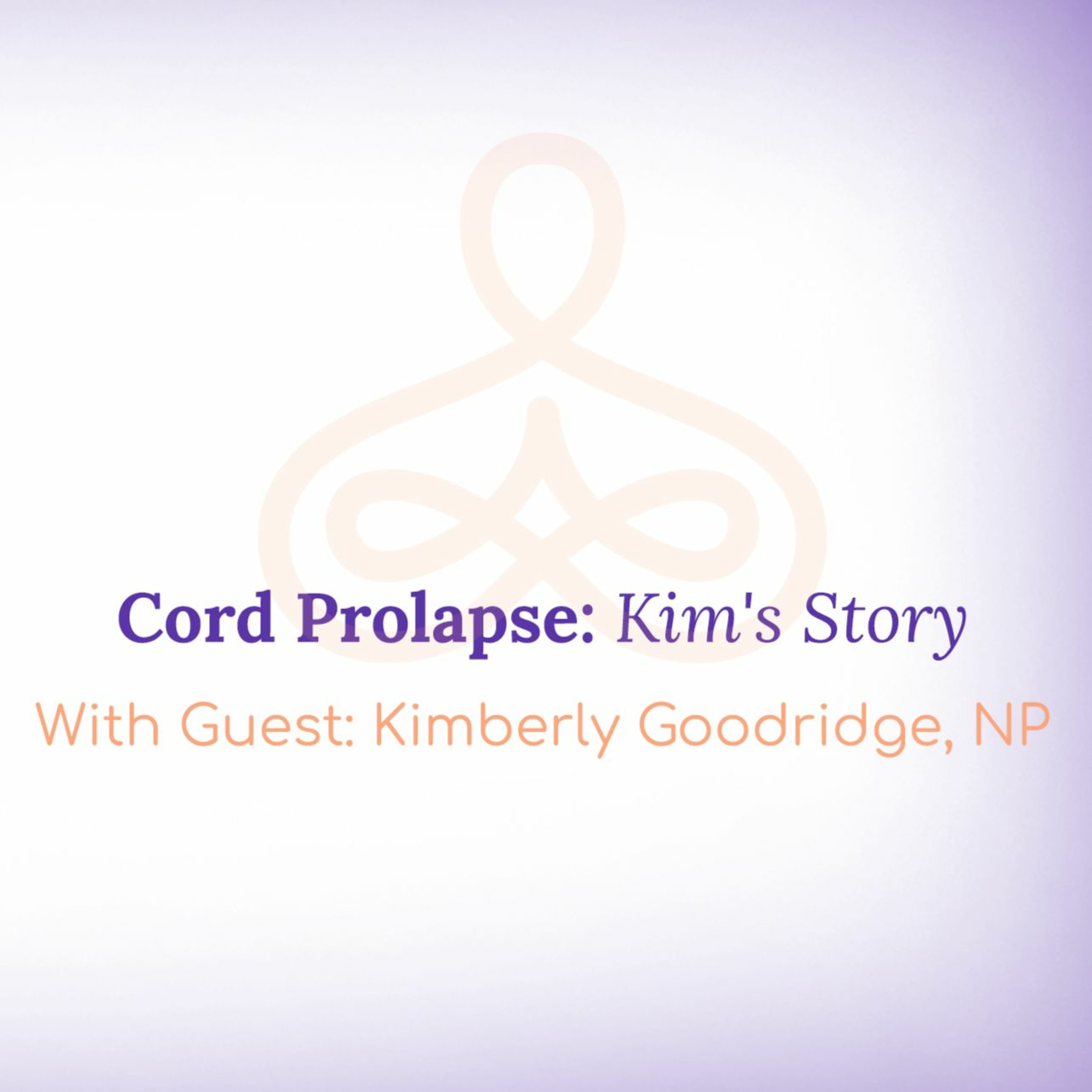 "Cord Prolapse: Kim's Story" - with Kimberly Goodridge, NP episode artwork