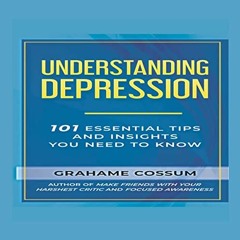 View EBOOK EPUB KINDLE PDF Understanding Depression: 101 Essential Tips and Insights