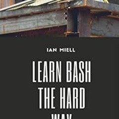 [Read] EBOOK EPUB KINDLE PDF Learn Bash the Hard Way: Master Bash Using The Only Method That Works (