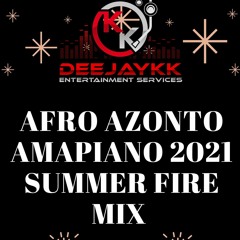 AFRO AZONTO AMAPIANO 2021 SUMMER FIRE MIX BY DEEJAYKKGH