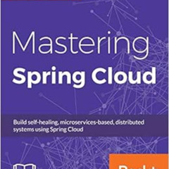 ACCESS PDF 📤 Mastering Spring Cloud: Build self-healing, microservices-based, distri