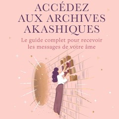 Lire Accédez aux Archives Akashiques: Le guide complet pour ouvrir les portes de votre âme  en ligne - XSKTBZHKni
