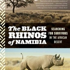 VIEW KINDLE PDF EBOOK EPUB The Black Rhinos Of Namibia: Searching for Survivors in the African Deser