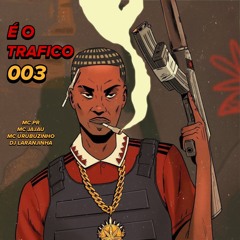 E O TRAFICO 003 - MC PR - MC JAJAU - MC URUBUZINHO - DJ LARANJINHA