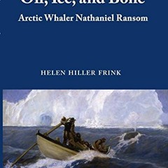 VIEW PDF EBOOK EPUB KINDLE Oil, Ice & Bone: Arctic Whaler Nathaniel Ransom by  Helen