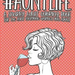 [Access] EBOOK 📫 Aunt Life: A Snarky Adult Quotes Coloring Book For The Aunt Everyon