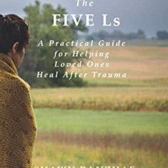 [VIEW] EPUB 📙 The Five Ls: A Practical Guide for Helping Loved Ones Heal After Traum