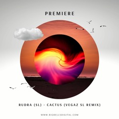 PREMIERE: Rudra (SL) - Cactus (VegaZ SL Remix) [Big Bells Records]