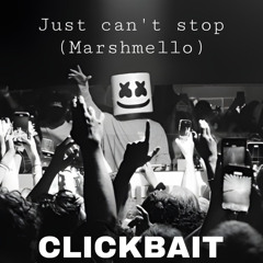 Just can’t stop (Marshmello) CLICKBAIT Remix