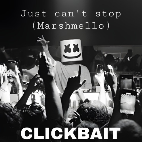 Just can’t stop (Marshmello) CLICKBAIT Remix