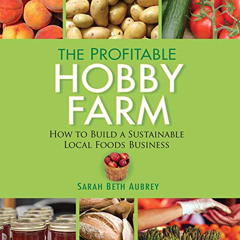 Read KINDLE 📜 The Profitable Hobby Farm: How to Build a Sustainable Local Foods Busi