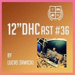 12"DHCast #036 : Lukas Sawicki