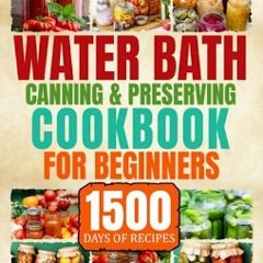 ??pdf^^ ✨ Water Bath Canning & Preserving Cookbook for Beginners: 1500 Days of Delicious Homemade