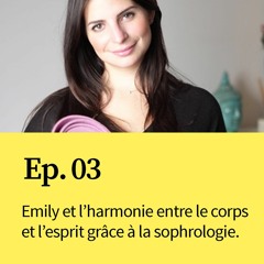 Ep 3 : Emily et l'harmonie entre le corps et l'esprit grâce à la sophrologie