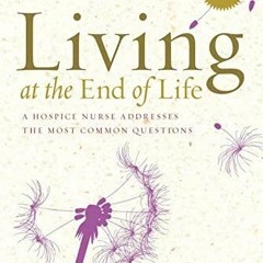READ ⚡️ Living at the End of Life: A Hospice Nurse Addresses the Most Common Que