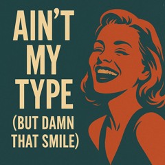 Ain’t My Type (But Damn That Smile)