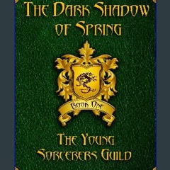 READ [PDF] 📕 The Dark Shadow of Spring (The Young Sorcerers Guild - Book 1) Read Book