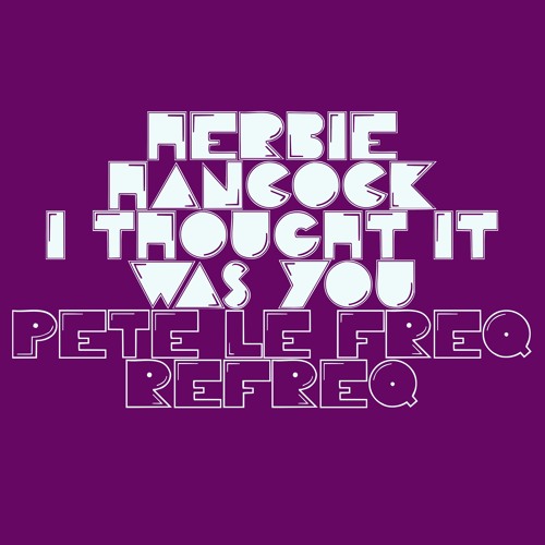 Stream Herbie Hancock - I Thought It Was You (Pete Le Freq Refreq) by Pete  Le Freq Refreqs | Listen online for free on SoundCloud