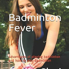 PDF/BOOK Badminton Fever: Advantages of playing badminton and how to play Badminton free