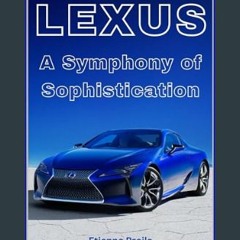 [PDF READ ONLINE] 📖 Lexus: A Symphony of Sophistication (Automotive and Motorcycle Books)     Kind