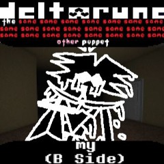 [Deltarune: The Same x23 Other x1 Puppet] my (B Side)