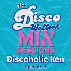 Ep 03 - Discoholic Ken - The Disco Waltons  Mix Sessions.  ( 25th may 2025 )