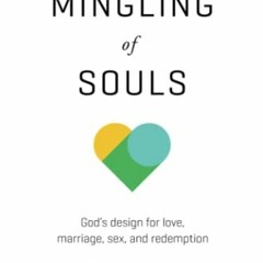 View PDF The Mingling of Souls: God's Design for Love, Marriage, Sex, and Redemption by  Matt Ch