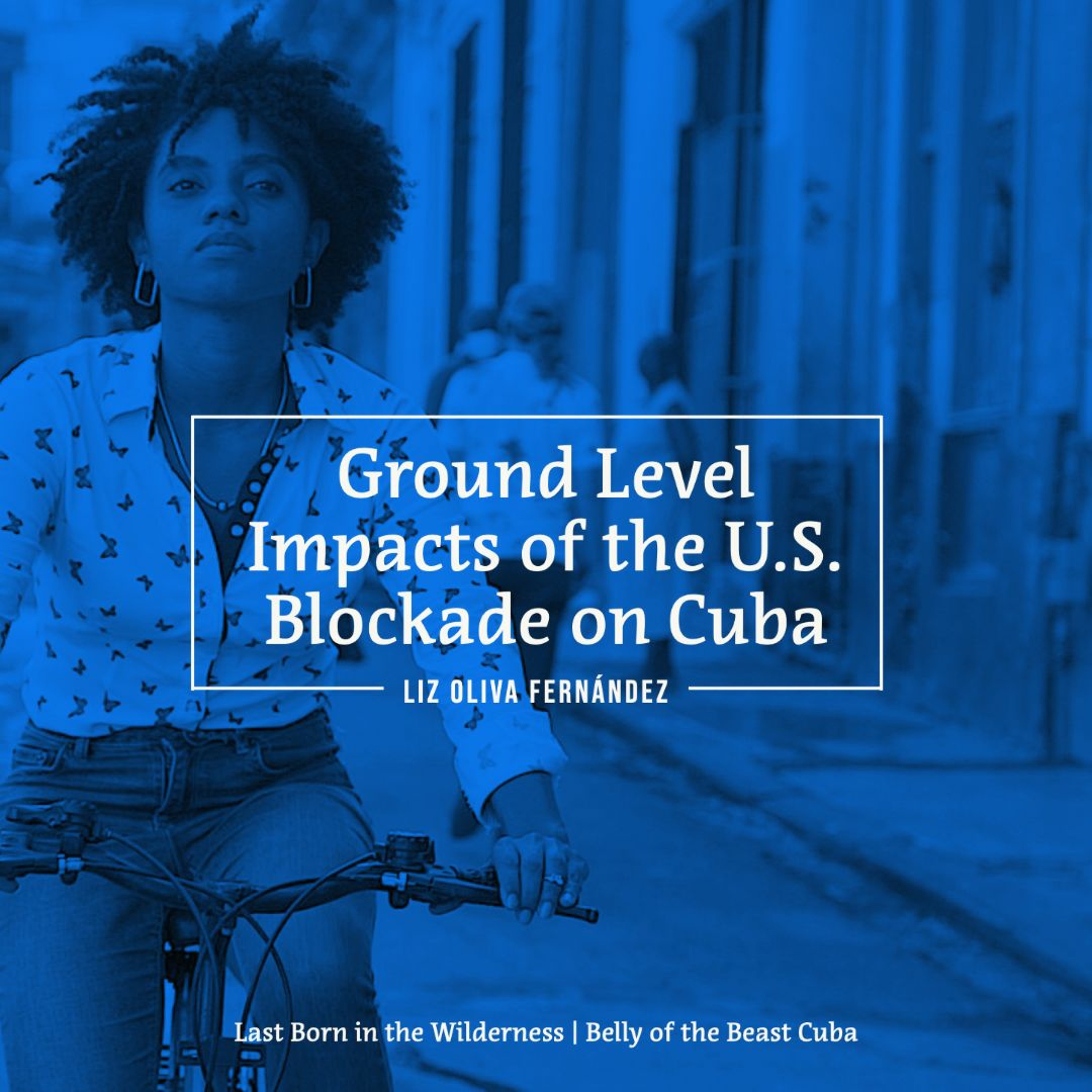 Liz Oliva Fernández: Ground Level Impacts Of The U.S. Blockade On Cuba