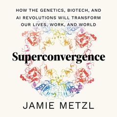 Superconvergence: How the Genetics, Biotech, and AI Revolutions Will Transform our Lives, Work, and