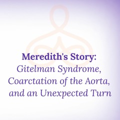 "Meredith's Story: Gitelman Syndrome, Coarctation of the Aorta, and an Unexpected Turn"