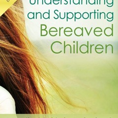 PDF/READ/DOWNLOAD Understanding and Supporting Bereaved Children: A Practical Gu