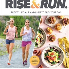 ❤[PDF]⚡  Rise and Run: Recipes, Rituals and Runs to Fuel Your Day: A Cookbook