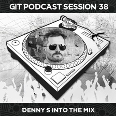 GIT Podcast Session 38 # Denny S Into The Mix