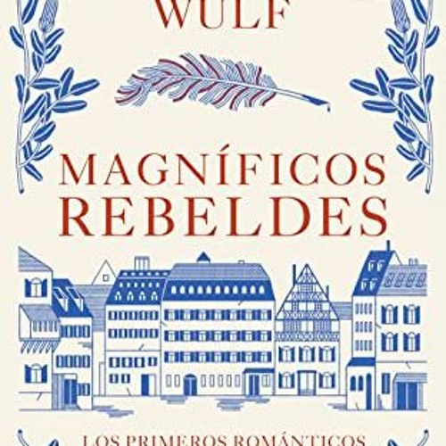 [ACCESS] [EPUB KINDLE PDF EBOOK] Magníficos rebeldes: Los primeros románticos y la invención del