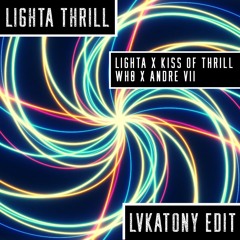 LIGHTA THRILL [LIGHTA x KISS OF THRILL] [Wh0 x ANDRE VII] LVKATONY MASHUP EDIT
