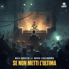 Mala Addictik feat Drugo Leggendario- Se Non Metti L'ultima ( out on undergroundtekno)